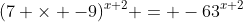 (7 \times -9)^{x+2} = -63^{x+2}