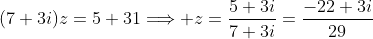 (7+3i)z=5+31\Longrightarrow z=\frac{5+3i}{7+3i}=\frac{-22+3i}{29}