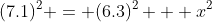 (7.1)^2 = (6.3)^2 + x^2