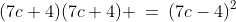 (7c+4)(7c+4) \:=\:(7c-4)^2
