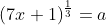 (7x+1)^{\frac{1}{3}}=a