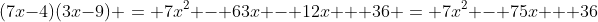 (7x-4)(3x-9) = 7x^2 - 63x - 12x + 36 = 7x^2 - 75x + 36
