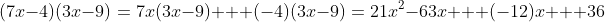 (7x-4)(3x-9)=7x(3x-9) + (-4)(3x-9)=21x^2-63x + (-12)x + 36