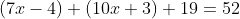 (7x-4)+(10x+3)+19=52