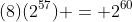 (8)(2^{57}) = 2^{60}