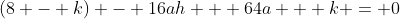 (8 - k) - 16ah + 64a + k = 0