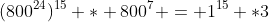(800^{24})^{15} * 800^7 = 1^{15} *3
