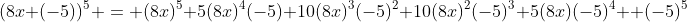 (8x+(-5))^5 = (8x)^5+5(8x)^4(-5)+10(8x)^3(-5)^2+10(8x)^2(-5)^3+5(8x)(-5)^4 +(-5)^5