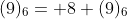 (9)_{6}= 8+(9)_{6}