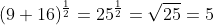 (9+16)^{\frac{1}{2}}=25^{\frac{1}{2}}=\sqrt{25}=5