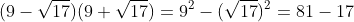 (9-\sqrt{17})(9+\sqrt{17})=9^2-(\sqrt{17})^2=81-17