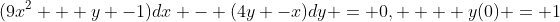 (9x^2 + y -1)dx - (4y -x)dy = 0,    y(0) = 1