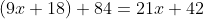 (9x+18)+84=21x+42