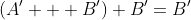 (A' + B') B'=B'