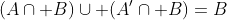(A\cap B)\cup (A'\cap B)=B