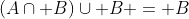 (A\cap B)\cup B = B