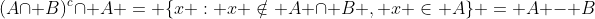(A\cap B)^c\cap A = \{x : x \notin A \cap B , x \in A\} = A - B