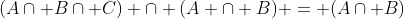 (A\cap B\cap C) \cap (A \cap B) = (A\cap B)