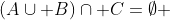 (A\cup B)\cap C=\emptyset 