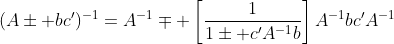 (A\pm bc')^{-1}=A^{-1}\mp \left[\frac{1}{1\pm c'A^{-1}b}\right]A^{-1}bc'A^{-1}