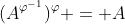(A^{\varphi^{-1}})^\varphi = A