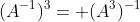 (A^{-1})^3= (A^3)^{-1}