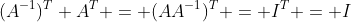 (A^{-1})^T A^T = (AA^{-1})^T = I^T = I