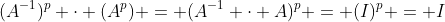 (A^{-1})^p \cdot (A^p) = (A^{-1} \cdot A)^p = (I)^p = I
