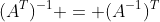 (A^{T})^{-1} = (A^{-1})^T