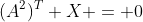 (A^2)^T X = 0