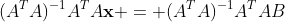 (A^TA)^{-1}A^TA\mathbf{x} = (A^TA)^{-1}A^TAB