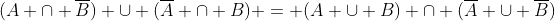 (A \cap \overline{B}) \cup (\overline{A} \cap B) = (A \cup B) \cap (\overline{A} \cup \overline{B})