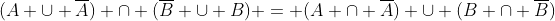 (A \cup \overline{A}) \cap (\overline{B} \cup B) = (A \cap \overline{A}) \cup (B \cap \overline{B})