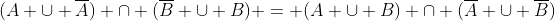 (A \cup \overline{A}) \cap (\overline{B} \cup B) = (A \cup B) \cap (\overline{A} \cup \overline{B})