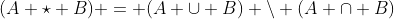 (A \star B) = (A \cup B) \backslash (A \cap B)