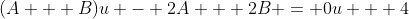 (A + B)u - 2A + 2B = 0u + 4