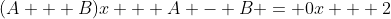 (A + B)x + A - B = 0x + 2