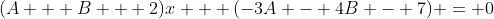 (A + B + 2)x + (-3A - 4B - 7) = 0