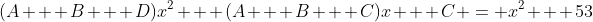 (A + B + D)x^2 + (A + B + C)x + C = x^2 + 53