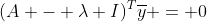 (A - \lambda I)^T\overline{y} = 0