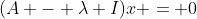 (A - \lambda I)x = 0