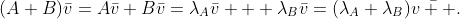 (A+B)\bar{v}=A\bar{v}+B\bar{v}=\lambda_{A}\bar{v}+  \lambda_{B}\bar{v}=(\lambda_{A}+\lambda_{B})\bar{v  }.
