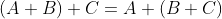 (A+B)+C=A+(B+C)
