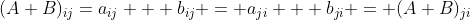(A+B)_{ij}=a_{ij} + b_{ij} = a_{ji} + b_{ji} = (A+B)_{ji}