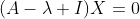 (A-\lambda I)X=0