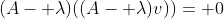 (A- \lambda)((A- \lambda)v))= 0