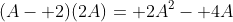 (A- 2)(2A)= 2A^2- 4A