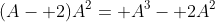 (A- 2)A^2= A^3- 2A^2