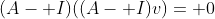 (A- I)((A- I)v)= 0