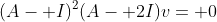 (A- I)^2(A- 2I)v= 0